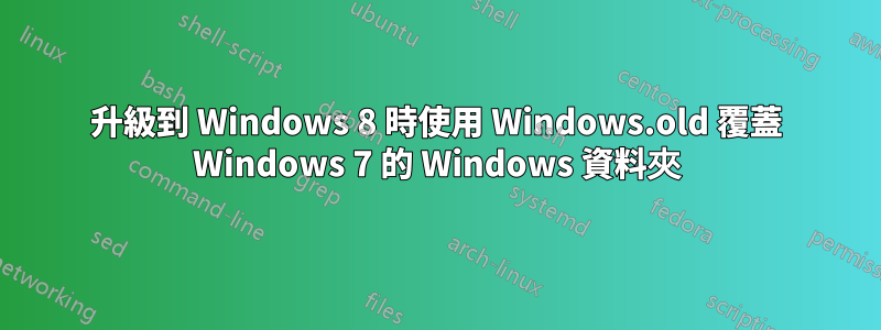 升級到 Windows 8 時使用 Windows.old 覆蓋 Windows 7 的 Windows 資料夾