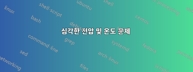 심각한 전압 및 온도 문제