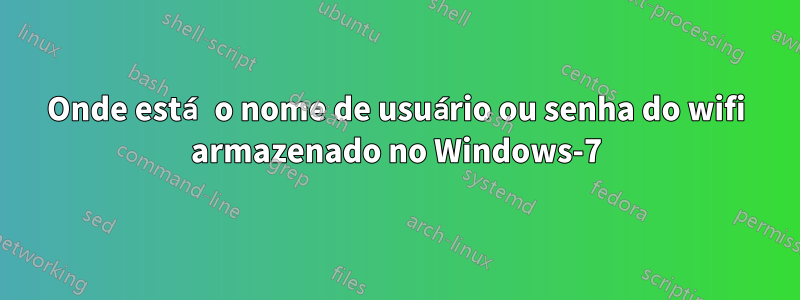 Onde está o nome de usuário ou senha do wifi armazenado no Windows-7