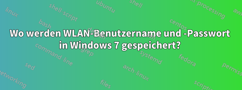 Wo werden WLAN-Benutzername und -Passwort in Windows 7 gespeichert?