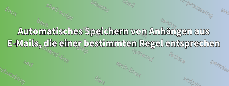 Automatisches Speichern von Anhängen aus E-Mails, die einer bestimmten Regel entsprechen