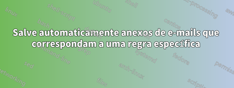 Salve automaticamente anexos de e-mails que correspondam a uma regra específica