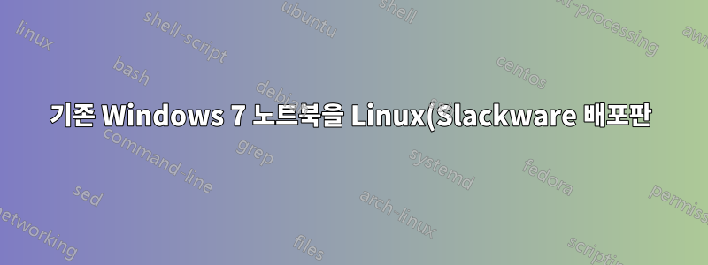기존 Windows 7 노트북을 Linux(Slackware 배포판)로 이중 부팅하는 방법은 무엇입니까?