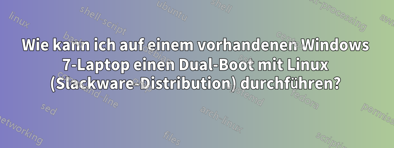 Wie kann ich auf einem vorhandenen Windows 7-Laptop einen Dual-Boot mit Linux (Slackware-Distribution) durchführen?