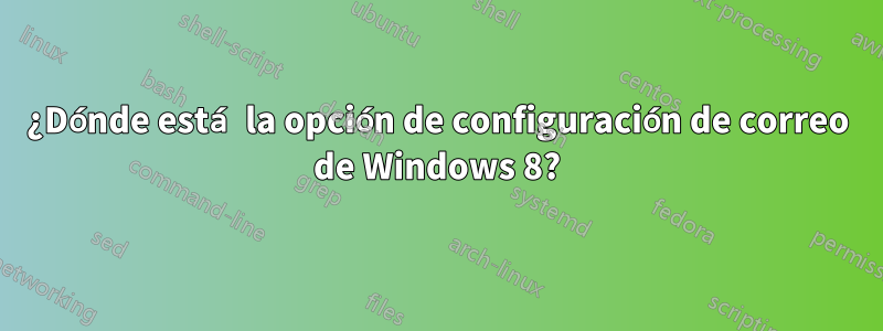 ¿Dónde está la opción de configuración de correo de Windows 8?