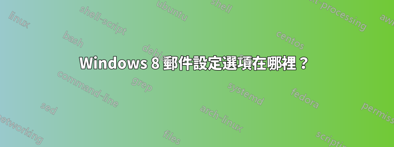 Windows 8 郵件設定選項在哪裡？