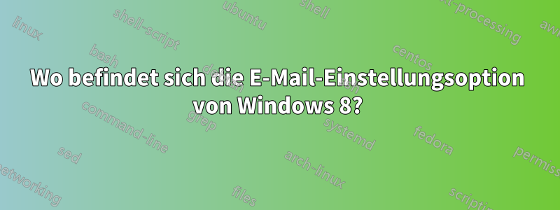 Wo befindet sich die E-Mail-Einstellungsoption von Windows 8?