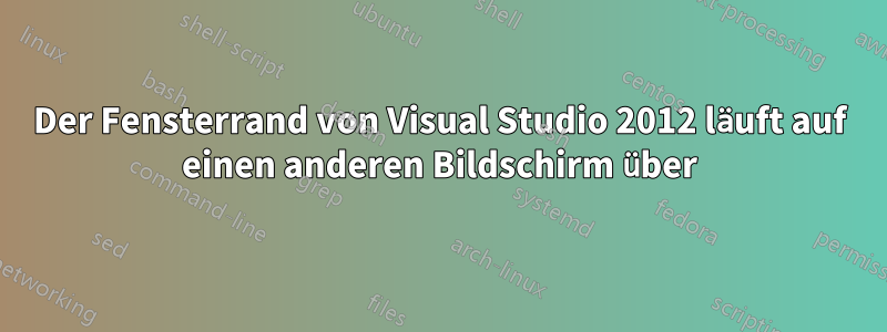 Der Fensterrand von Visual Studio 2012 läuft auf einen anderen Bildschirm über