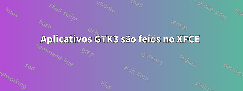 Aplicativos GTK3 são feios no XFCE