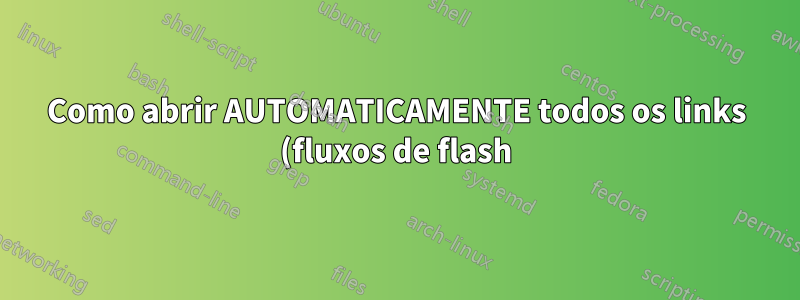 Como abrir AUTOMATICAMENTE todos os links (fluxos de flash) em diferentes abas ou janelas IE9, Safari ou Firefox?