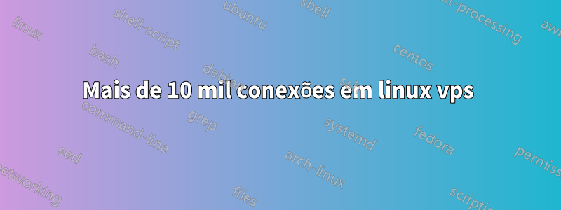 Mais de 10 mil conexões em linux vps