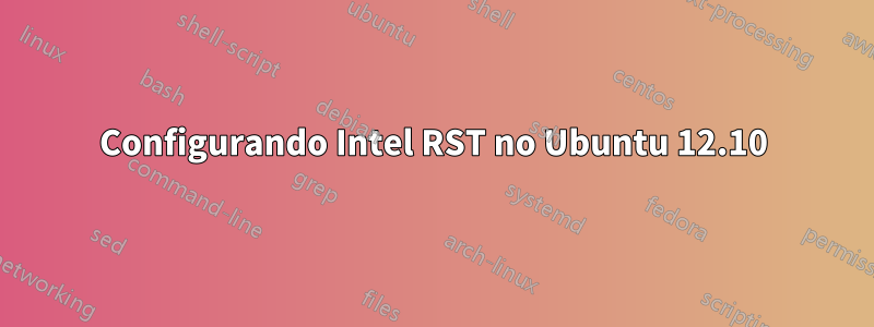 Configurando Intel RST no Ubuntu 12.10