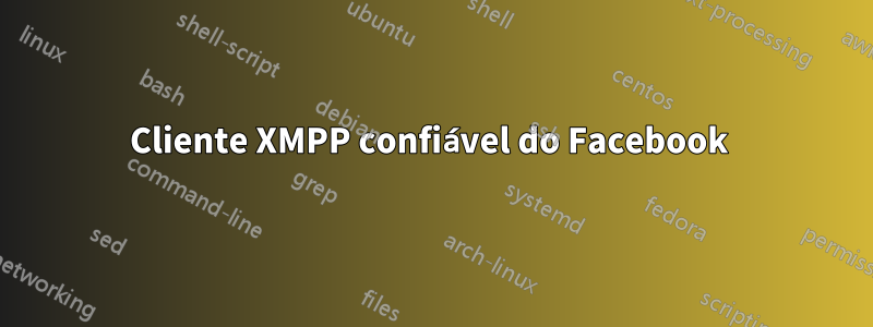 Cliente XMPP confiável do Facebook 