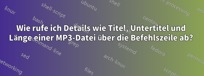 Wie rufe ich Details wie Titel, Untertitel und Länge einer MP3-Datei über die Befehlszeile ab?