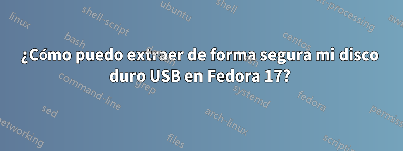 ¿Cómo puedo extraer de forma segura mi disco duro USB en Fedora 17?