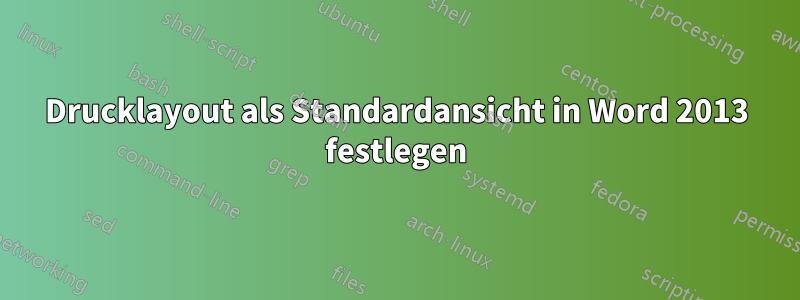 Drucklayout als Standardansicht in Word 2013 festlegen