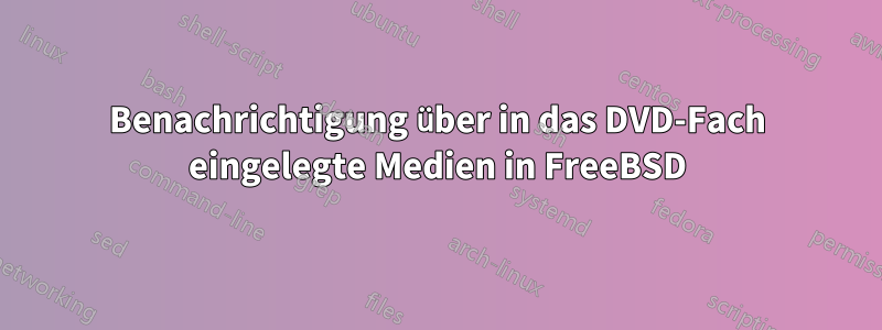 Benachrichtigung über in das DVD-Fach eingelegte Medien in FreeBSD