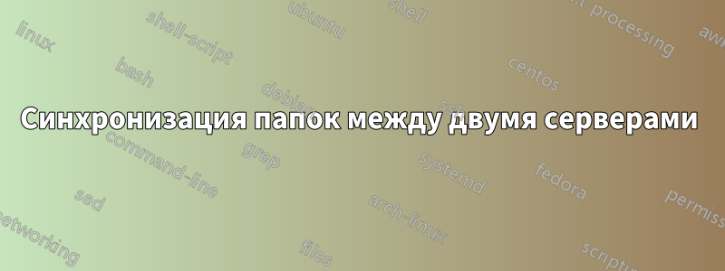 Синхронизация папок между двумя серверами