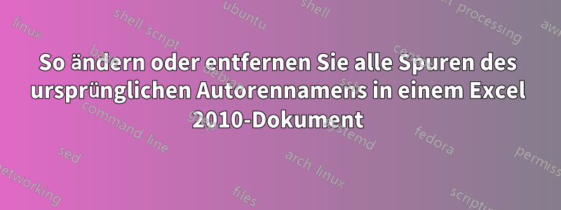 So ändern oder entfernen Sie alle Spuren des ursprünglichen Autorennamens in einem Excel 2010-Dokument