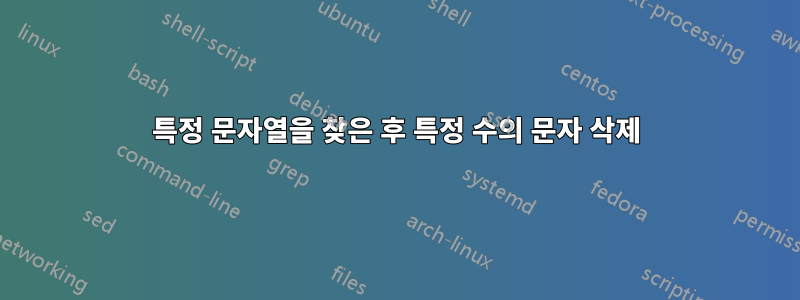 특정 문자열을 찾은 후 특정 수의 문자 삭제