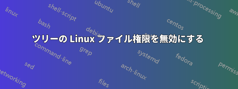 ツリーの Linux ファイル権限を無効にする