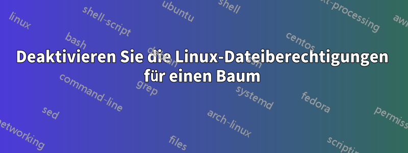 Deaktivieren Sie die Linux-Dateiberechtigungen für einen Baum