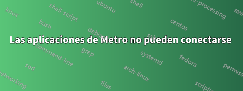 Las aplicaciones de Metro no pueden conectarse