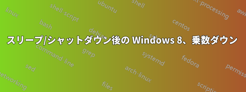 スリープ/シャットダウン後の Windows 8、乗数ダウン