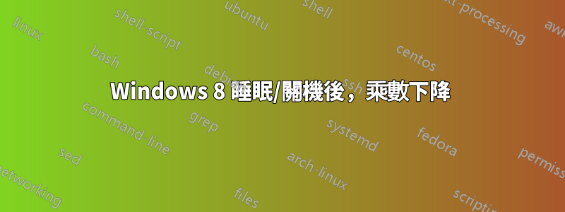 Windows 8 睡眠/關機後，乘數下降