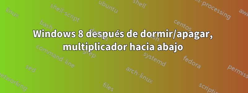 Windows 8 después de dormir/apagar, multiplicador hacia abajo