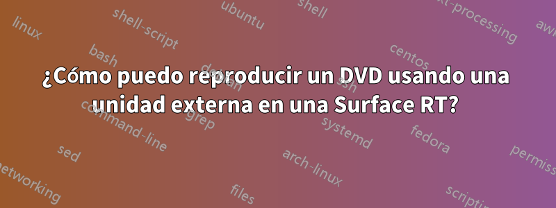 ¿Cómo puedo reproducir un DVD usando una unidad externa en una Surface RT?