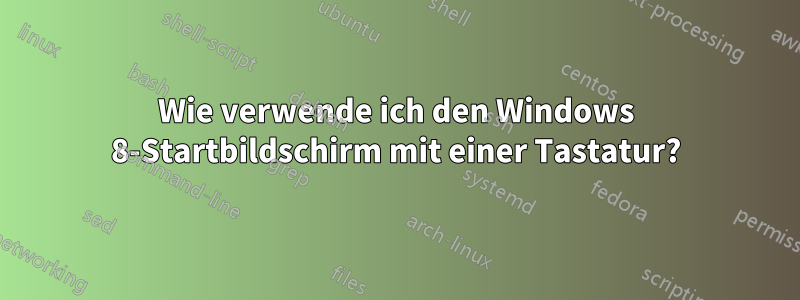 Wie verwende ich den Windows 8-Startbildschirm mit einer Tastatur?