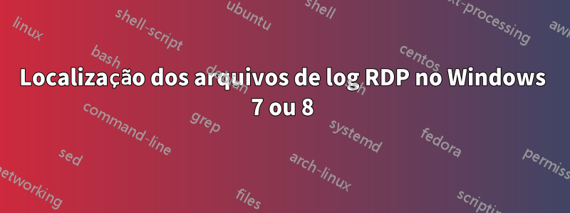 Localização dos arquivos de log RDP no Windows 7 ou 8