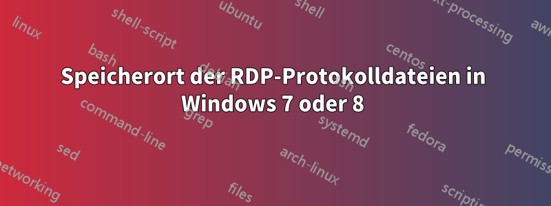 Speicherort der RDP-Protokolldateien in Windows 7 oder 8