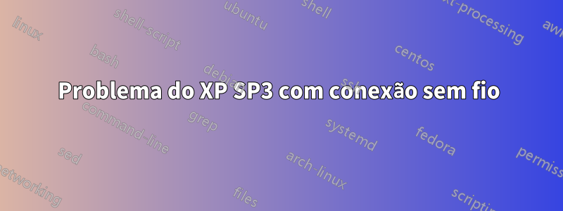 Problema do XP SP3 com conexão sem fio