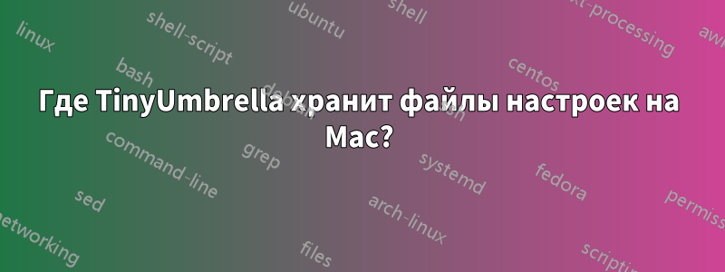 Где TinyUmbrella хранит файлы настроек на Mac?