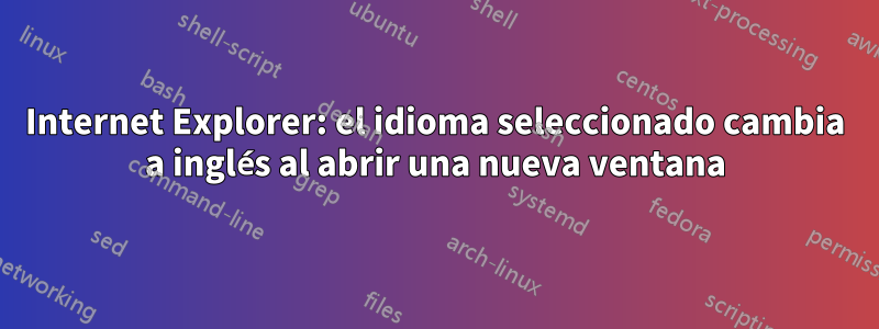 Internet Explorer: el idioma seleccionado cambia a inglés al abrir una nueva ventana