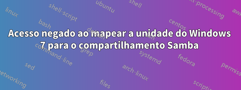 Acesso negado ao mapear a unidade do Windows 7 para o compartilhamento Samba