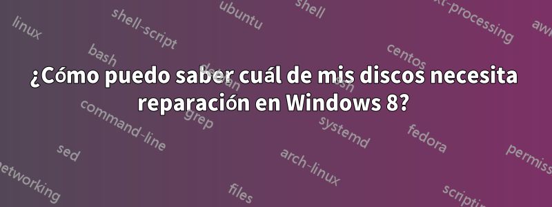 ¿Cómo puedo saber cuál de mis discos necesita reparación en Windows 8?