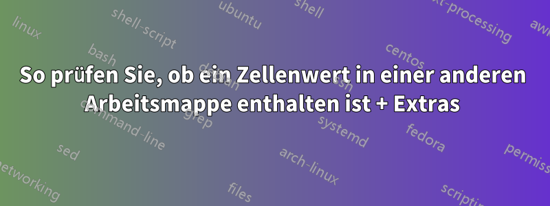 So prüfen Sie, ob ein Zellenwert in einer anderen Arbeitsmappe enthalten ist + Extras