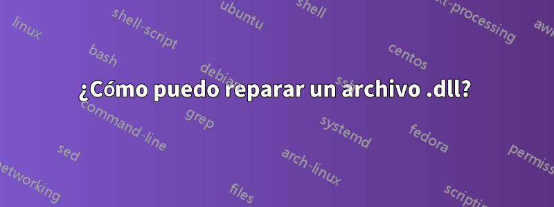 ¿Cómo puedo reparar un archivo .dll?