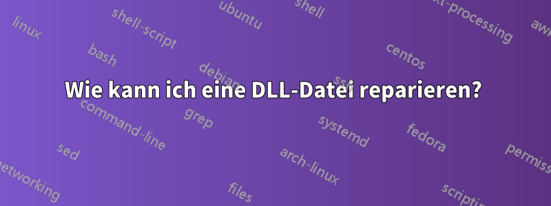 Wie kann ich eine DLL-Datei reparieren?