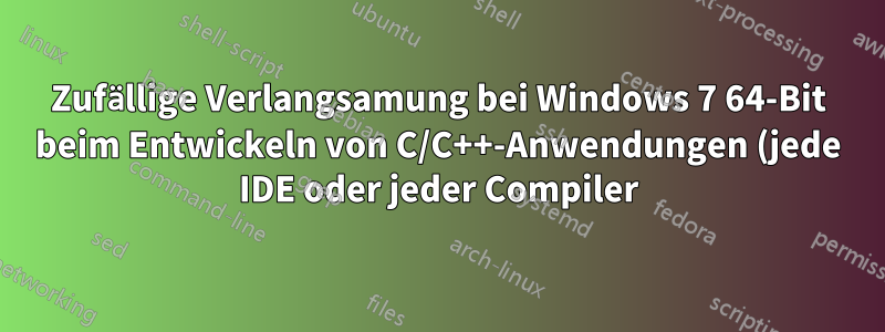 Zufällige Verlangsamung bei Windows 7 64-Bit beim Entwickeln von C/C++-Anwendungen (jede IDE oder jeder Compiler), Installieren oder Suchen nach Windows-Updates usw.
