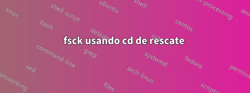 fsck usando cd de rescate