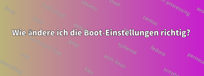 Wie ändere ich die Boot-Einstellungen richtig?