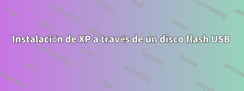 Instalación de XP a través de un disco flash USB