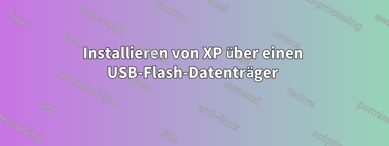 Installieren von XP über einen USB-Flash-Datenträger