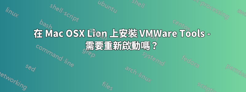 在 Mac OSX Lion 上安裝 VMWare Tools - 需要重新啟動嗎？