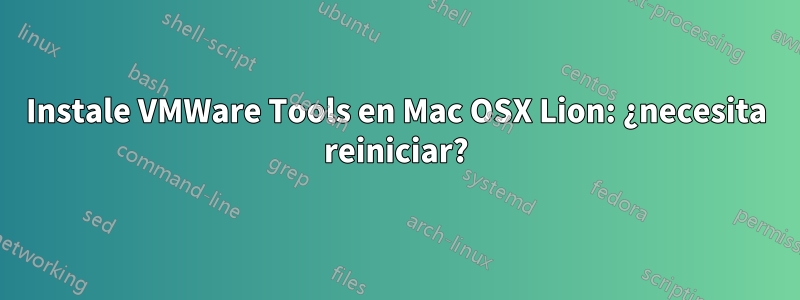 Instale VMWare Tools en Mac OSX Lion: ¿necesita reiniciar?