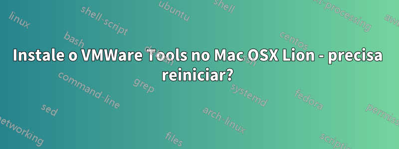 Instale o VMWare Tools no Mac OSX Lion - precisa reiniciar?